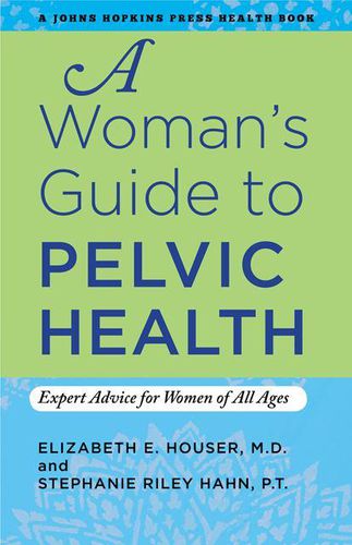 Cover image for A Woman's Guide to Pelvic Health: Expert Advice for Women of All Ages