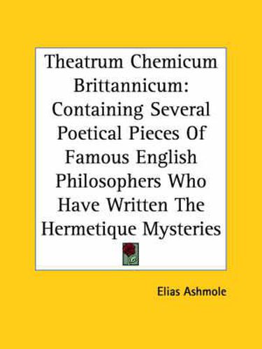 Cover image for Theatrum Chemicum Brittannicum: Containing Several Poetical Pieces Of Famous English Philosophers Who Have Written The Hermetique Mysteries