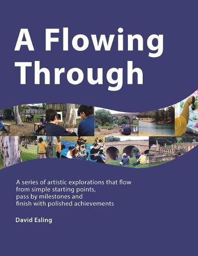 A Flowing Through: A Series of Artistic Explorations That Flow from Simple Starting Points, Pass by Milestones and Finish with Polished Achievements