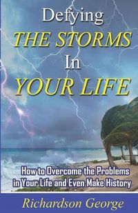 Cover image for Defying the Storms in Your Life: How to overcome the problems in your life and even make history