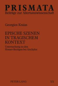 Cover image for Epische Szenen in Tragischem Kontext: Untersuchung Zu Den Homer-Bezuegen Bei Aischylos