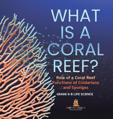 Cover image for What is a Coral Reef? Role of a Coral Reef Functions of Cnidarians and Sponges Grade 6-8 Life Science