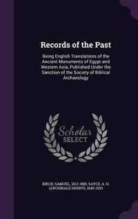 Cover image for Records of the Past: Being English Translations of the Ancient Monuments of Egypt and Western Asia, Published Under the Sanction of the Society of Biblical Archaeology