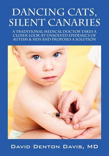 Cover image for Dancing Cats, Silent Canaries: A Traditional Medical Doctor Takes a Closer Look at Unsolved Epidemics of Autism & Sids and Proposes a Solution