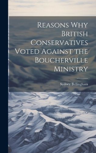 Cover image for Reasons why British Conservatives Voted Against the Boucherville Ministry