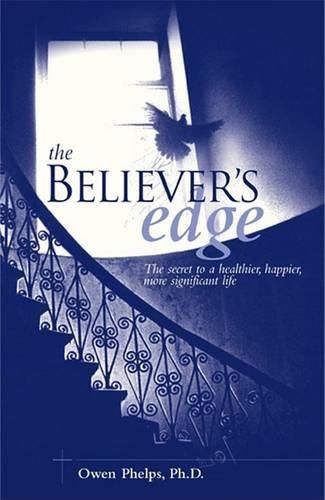 Cover image for The Believer's Edge: The Secret to a Healthier, Happier, More Significant Life