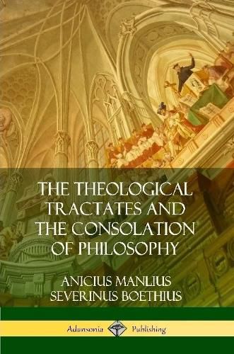 The Theological Tractates and The Consolation of Philosophy