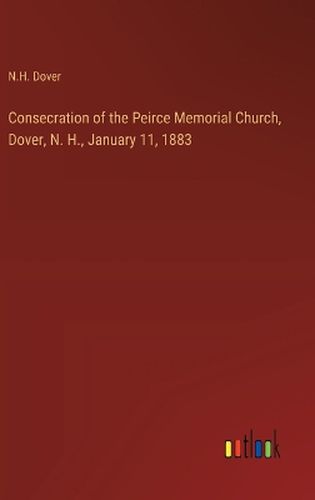 Consecration of the Peirce Memorial Church, Dover, N. H., January 11, 1883