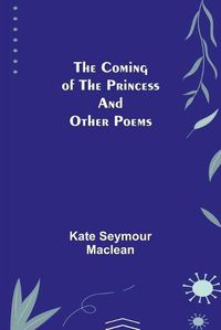 Cover image for The Coming of the Princess and Other Poems