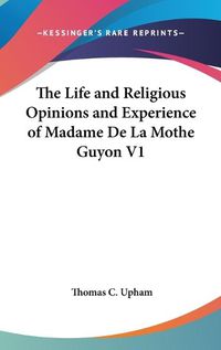 Cover image for The Life and Religious Opinions and Experience of Madame de La Mothe Guyon V1