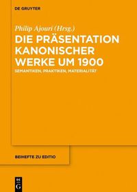 Cover image for Die Prasentation Kanonischer Werke Um 1900: Semantiken, Praktiken, Materialitat