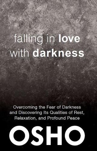 Cover image for Falling in Love With Darkness: overcoming the fear of darkness  and discovering its qualities of rest,  relaxation, and profound peace