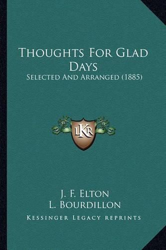 Cover image for Thoughts for Glad Days: Selected and Arranged (1885)