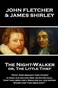 Cover image for John Fletcher & James Shirley - The Night-Walker or, The Little Thief: Since 'tis become the Title of our Play, A woman once in a Coronation may With pardon, speak the Prologue, give as free A welcome to the Theatre