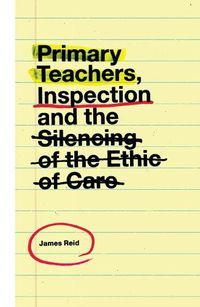 Cover image for Primary Teachers, Inspection and the Silencing of the Ethic of Care