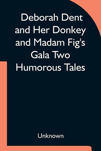 Cover image for Deborah Dent and Her Donkey and Madam Fig's Gala Two Humorous Tales