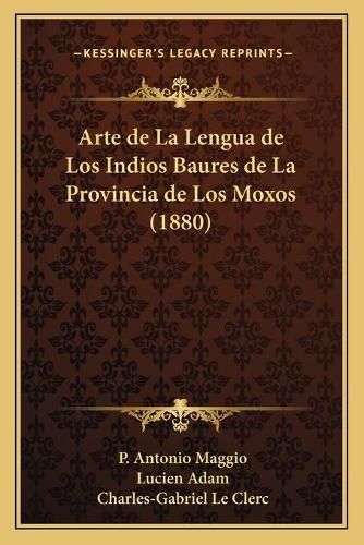 Arte de La Lengua de Los Indios Baures de La Provincia de Los Moxos (1880)