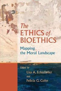 Cover image for The Ethics of Bioethics: Mapping the Moral Landscape