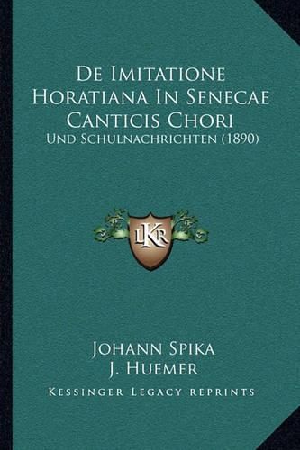 Cover image for de Imitatione Horatiana in Senecae Canticis Chori: Und Schulnachrichten (1890)