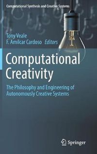 Cover image for Computational Creativity: The Philosophy and Engineering of Autonomously Creative Systems