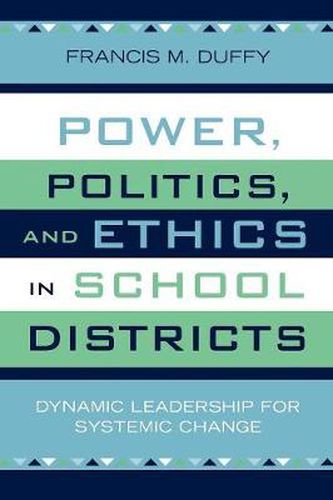 Cover image for Power, Politics, and Ethics in School Districts: Dynamic Leadership for Systemic Change