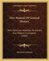 Cover image for New Manual of General History: With Particular Attention to Ancient and Modern Civilization (1893)