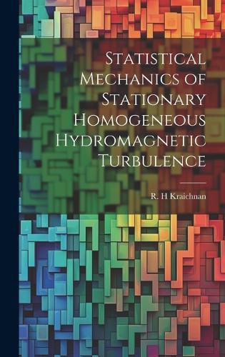 Cover image for Statistical Mechanics of Stationary Homogeneous Hydromagnetic Turbulence