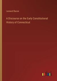 Cover image for A Discourse on the Early Constitutional History of Connecticut