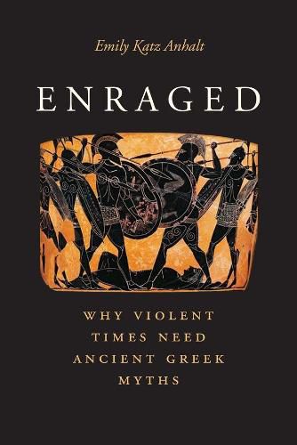 Cover image for Enraged: Why Violent Times Need Ancient Greek Myths