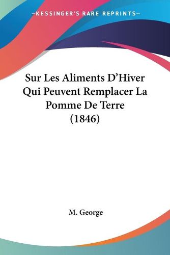 Cover image for Sur Les Aliments D'Hiver Qui Peuvent Remplacer La Pomme de Terre (1846)