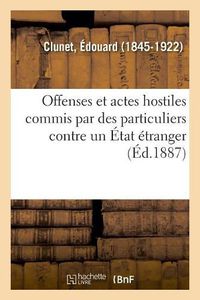 Cover image for Offenses Et Actes Hostiles Commis Par Des Particuliers Contre Un Etat Etranger: Abrogeant Ou Modifiant Plusieurs Articles Du Code de Commerce