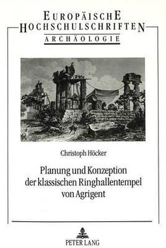 Cover image for Planung Und Konzeption Der Klassischen Ringhallentempel Von Agrigent: Ueberlegungen Zur Rekonstruktion Von Bauentwuerfen Des 5. Jhs. V. Chr.