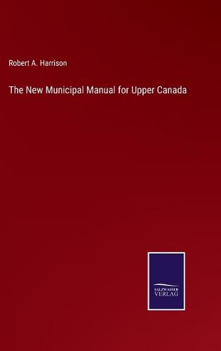 The New Municipal Manual for Upper Canada