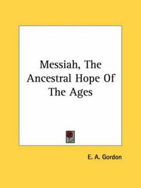 Cover image for Messiah, the Ancestral Hope of the Ages