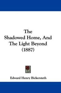 Cover image for The Shadowed Home, and the Light Beyond (1887)