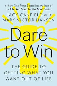 Cover image for Dare to Win: The Guide to Getting What You Want Out of Life