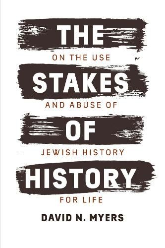 Cover image for The Stakes of History: On the Use and Abuse of Jewish History for Life