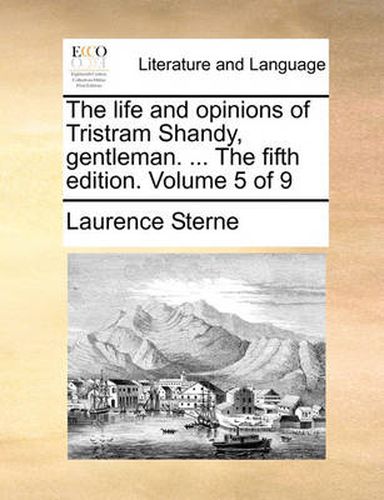 Cover image for The Life and Opinions of Tristram Shandy, Gentleman. ... the Fifth Edition. Volume 5 of 9