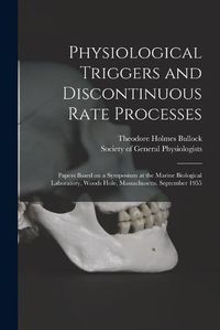 Cover image for Physiological Triggers and Discontinuous Rate Processes; Papers Based on a Symposium at the Marine Biological Laboratory, Woods Hole, Massachusetts, September 1955