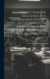 Cover image for Twenty Years Of Education For Journalism A History Of The School Of Journalism Of The University Of Missouri Columbia Missouri U S A