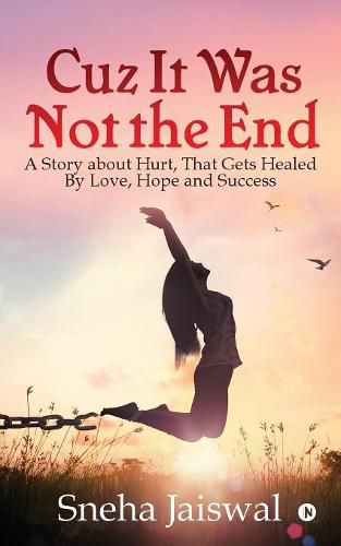 Cover image for Cuz It Was Not the End: A Story about Hurt, That Gets Healed By Love, Hope and Success