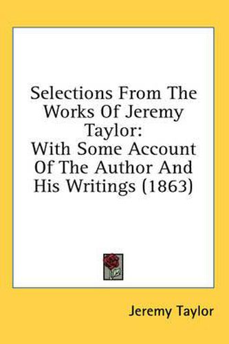 Cover image for Selections From The Works Of Jeremy Taylor: With Some Account Of The Author And His Writings (1863)