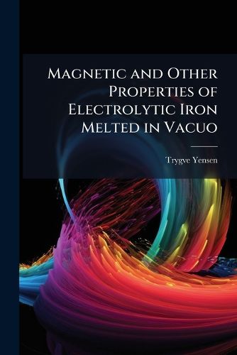 Cover image for Magnetic and Other Properties of Electrolytic Iron Melted in Vacuo
