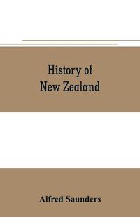 Cover image for History of New Zealand: From the arrival of Tasman in golden bay in 1642, to the second arrival of sir George grey in 1861