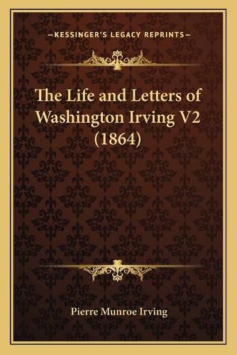 The Life and Letters of Washington Irving V2 (1864)