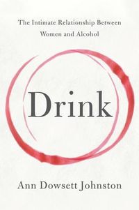 Cover image for Drink: The Intimate Relationship Between Women and Alcohol