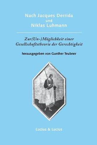 Nach Jacques Derrida Und Niklas Luhmann: Zur (Un-)Moeglichkeit Einer Gesellschaftstheorie Der Gerechtigkeit