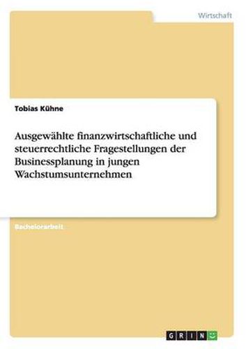 Cover image for Ausgewahlte finanzwirtschaftliche und steuerrechtliche Fragestellungen der Businessplanung in jungen Wachstumsunternehmen