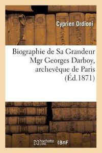 Cover image for Biographie de Sa Grandeur Mgr Georges Darboy, Archeveque de Paris (Ed.1871)