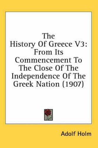 Cover image for The History of Greece V3: From Its Commencement to the Close of the Independence of the Greek Nation (1907)